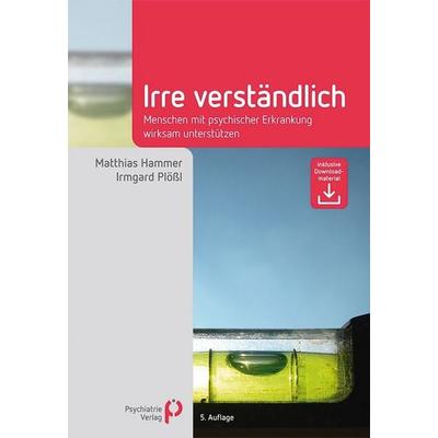 Irre Verständlich, Gebundene Ausgabe von Matthias Hammer,Irmgard Plössl, Psychiatrie Verlag, 978-3-96605-382-2