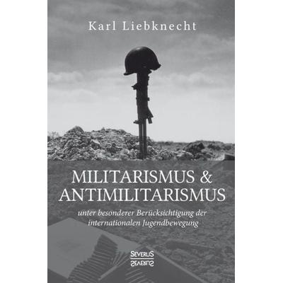 Militarismus und Antimilitarismus, Gebundene Ausgabe von Karl Liebknecht, Severus Verlag, 978-3-96345-179-9