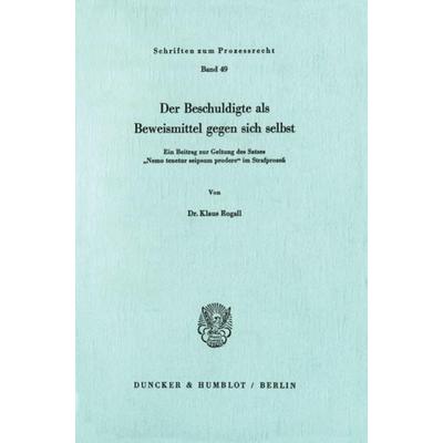 Der Beschuldigte als Beweismittel gegen sich selbst., Taschenbuch von Klaus Rogall, Duncker & Humblot, 978-3-428-03780-3