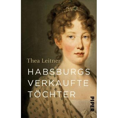 Habsburgs verkaufte Töchter, Taschenbuch von Thea Leitner, Piper Taschenbuch, 978-3-492-31249-3