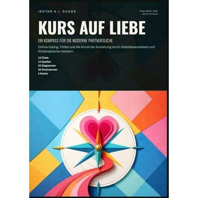 Kurs auf Liebe: Ein Kompass für die moderne Partnersuche, Taschenbuch von Ishtar A.I. Saage, Epubli, 978-3-565-56596-2