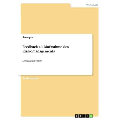 Feedback als Maßnahme des Risikomanagements, Taschenbuch von Anonymous, GRIN, 978-3-346-45987-9