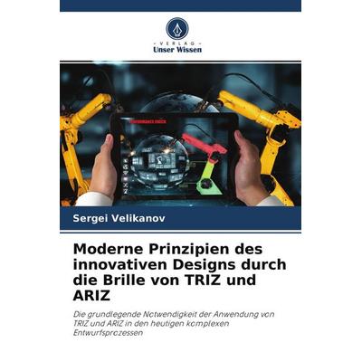 Moderne Prinzipien des innovativen Designs durch die Brille von TRIZ und ARIZ, Taschenbuch von Sergei Velikanov, Verlag Unser Wissen,