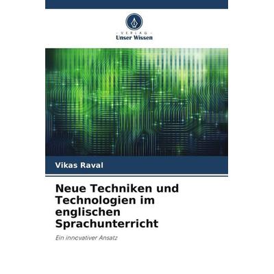 Neue Techniken und Technologien im englischen Sprachunterricht, Taschenbuch von Vikas Raval, Verlag Unser Wissen, 978-620-4-93221-7