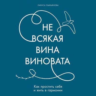 Ne vsyakaya vina vinovata: Kak prostit' sebya i zhit' v garmonii - Larisa Pyzh'yanova;Tamara Amelina, Audio, 9785006316928