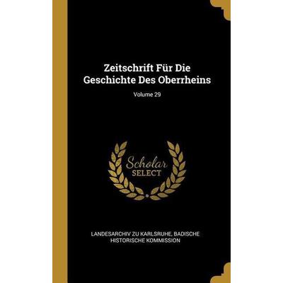 Zeitschrift Für Die Geschichte Des Oberrheins; Volume 29, Gebundene Ausgabe von Landesarchiv zu Karlsruhe,Badische Historische Kommission, Creative