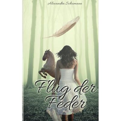 Flug der Feder, Taschenbuch von Alexandra Schumann, BoD – Books on Demand, 978-3-7431-8149-6