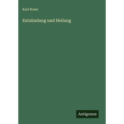 Entzündung und Heilung, Gebundene Ausgabe von Karl Roser, Antigonos Verlag, 978-3-563-92637-6