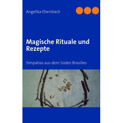 Magische Rituale und Rezepte, Taschenbuch von Angelika Ebersbach, BoD – Books on Demand, 978-3-8370-0831-9