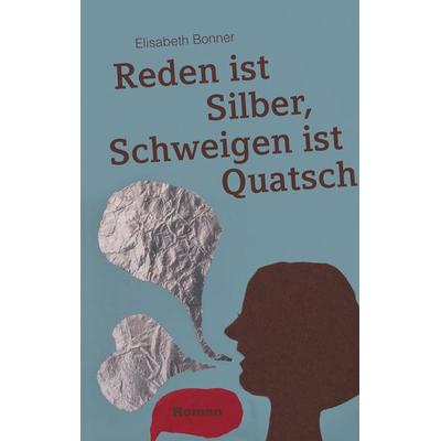 Reden ist Silber, Schweigen ist Quatsch, Taschenbuch von Elisabeth Bonner, BoD – Books on Demand