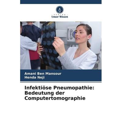 Infektiöse Pneumopathie: Bedeutung der Computertomographie, Taschenbuch von Amani Ben Mansour,Henda Neji, Verlag Unser Wissen, 978-620-5-55058-8