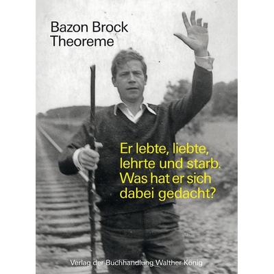 Bazon Brock. Theoreme. Er lebte, liebte, lehrte und starb. Was hat er sich dabei gedacht? -
