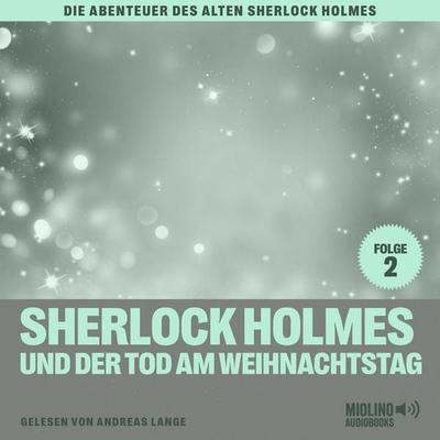 Sherlock Holmes und der Tod am Weihnachtstag (Die Abenteuer des alten Sherlock Holmes, Folge 2) - Charles Fraser,Arthur Conan Doyle, Audio,