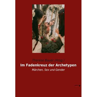 Im Fadenkreuz der Archetypen, Taschenbuch von Therese Bauer (Hrsg., Vienna Academic Press, 978-3-99061-038-1