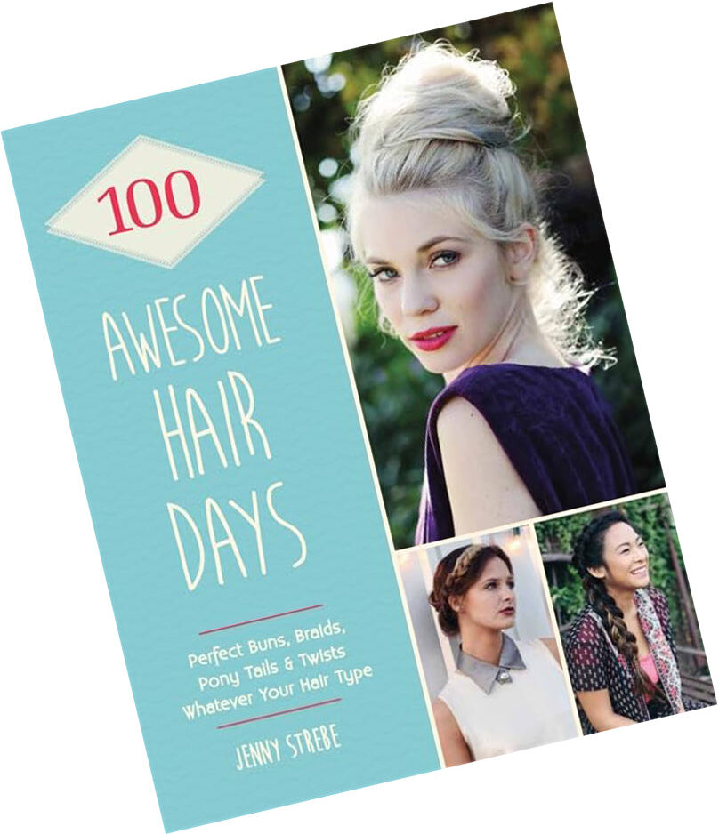 Mitchell Beazley 100 Awesome Hair Days: Perfect Buns, Braids, Pony Tails & Twists by Jenny Strebe - Flexibound Hairstyling Guide for Every Hair Type