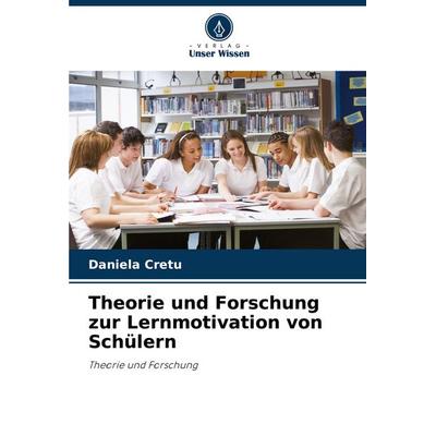Theorie und Forschung zur Lernmotivation von Schülern, Taschenbuch von Daniela Cretu, Verlag Unser Wissen, 978-620-8-36189-1