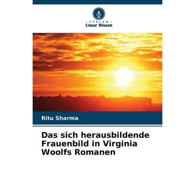 Das sich herausbildende Frauenbild in Virginia Woolfs Romanen, Taschenbuch von Ritu Sharma, Verlag Unser Wissen