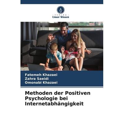 Methoden der Positiven Psychologie bei Internetabhängigkeit, Taschenbuch von Fatemeh Khazaei,Zahra Saeidi,Omonabi Khazaei, Verlag Unser Wissen