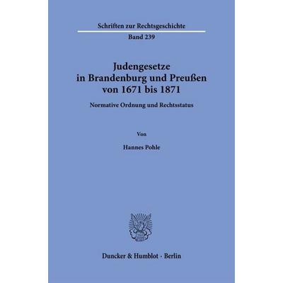Judengesetze in Brandenburg und Preußen von 1671 bis 1871, Taschenbuch von Hannes Pohle, Duncker & Humblot, 978-3-428-19660-9