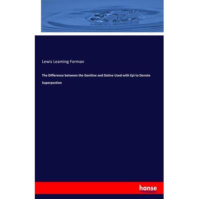 The Difference between the Genitive and Dative Used with Epi to Denote Superpostion, Taschenbuch von Lewis Leaming Forman, Hansebooks,