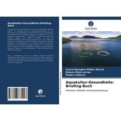 Aquakultur-Gesundheits-Briefing-Buch, Taschenbuch von Laura Georgina Núñez García,Jhoana Díaz-Larrea,Rubén Cabrera, Verlag Unser Wissen,