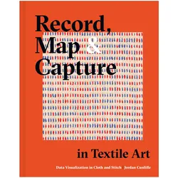 Record, Map and Capture in Textile Art, Ratgeber von Jordan Cunliffe
