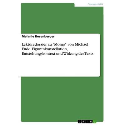 Lektüredossier zu 'Momo' von Michael Ende. Figurenkonstellation, Entstehungskontext und Wirkung des Texts, Taschenbuch von Melanie Rosenberger, GRIN,