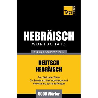 Wortschatz Deutsch-Hebräisch für das Selbststudium - 5000 Wörter, Taschenbuch von Andrey Taranov, Independently Published, 978-1-78716-418-5