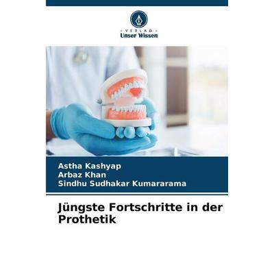 Jüngste Fortschritte in der Prothetik, Taschenbuch von Astha Kashyap,Arbaz Khan,Sindhu Sudhakar Kumararama, Verlag Unser Wissen