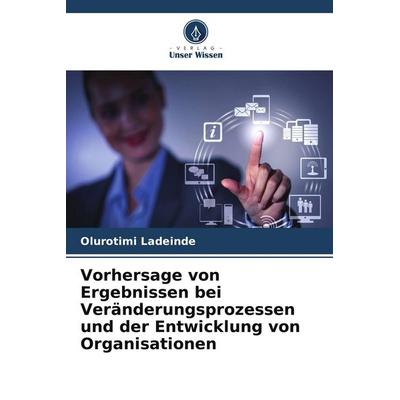 Vorhersage von Ergebnissen bei Veränderungsprozessen und der Entwicklung von Organisationen, Taschenbuch von Olurotimi Ladeinde, Verlag Unser Wissen