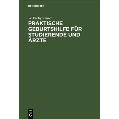 Praktische Geburtshilfe für Studierende und Ärzte, Gebundene Ausgabe von W. Pschyrembel, De Gruyter, 978-3-11-113746-9