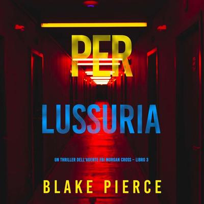 Per lussuria (Un thriller dell'agente FBI Morgan Cross – Libro 3) - Blake Pierce, Audio, 9798341584358