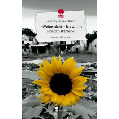 'Weine nicht - ich will in Frieden sterben'. Life is a Story - story.one, Gebundene Ausgabe von Anna Sophia Rosenthaler, Storylution,