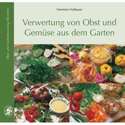 Verwertung von Obst- und Gemüse aus dem Garten, Taschenbuch von Hermine Hofbauer, Obst- und Gartenbauverlag des Bayerischen Landesverbandes für