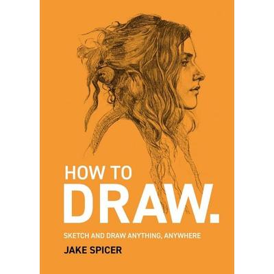 How to Draw, Taschenbuch von Jake Spicer, Octopus Publishing Ltd., 978-1-78157-578-9