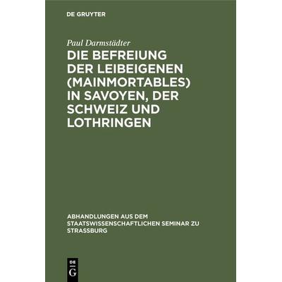 Die Befreiung der Leibeigenen (mainmortables) in Savoyen, der Schweiz und Lothringen, Gebundene Ausgabe von Paul Darmstädter, De Gruyter,