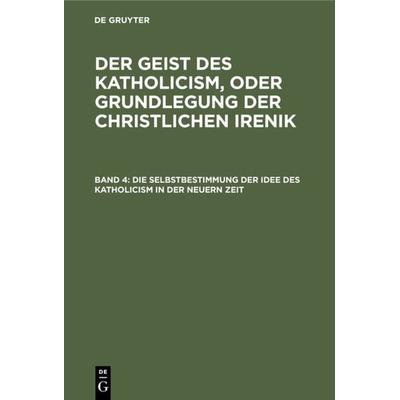 Die Selbstbestimmung der Idee des Katholicism in der neuern Zeit, Gebundene Ausgabe von Leopold Schmid, De Gruyter, 978-3-11-118030-4
