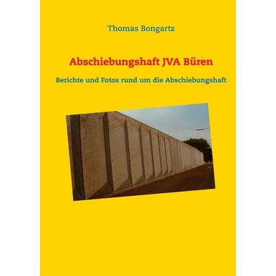 Abschiebungshaft JVA Büren, Gebundene Ausgabe von Thomas Bongartz, BoD – Books on Demand, 978-3-7528-9606-0