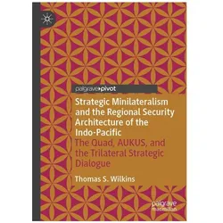 Strategic Minilateralism and the Regional Security Architecture of the Indo-Paci, Fachbücher von Thomas S. Wilkins