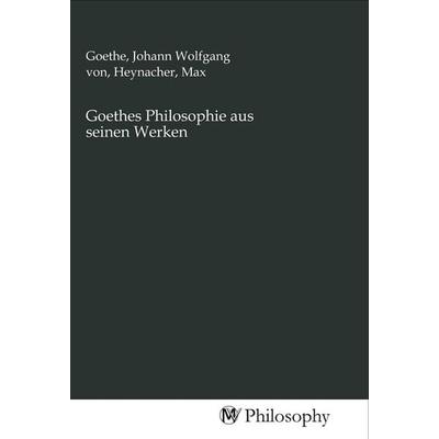 Goethes Philosophie aus seinen Werken, Taschenbuch von , MV-Philosophy, 978-3-96880-263-3