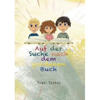 Auf der Suche nach dem goldenen Buch, Taschenbuch von Tilda Teebus, Tredition, 978-3-347-97628-3