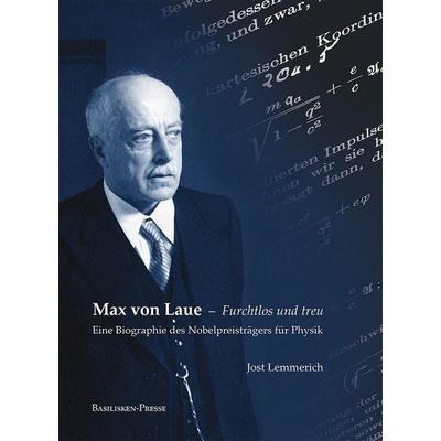 Max von Laue – Furchtlos und treu, Gebundene Ausgabe von Jost Lemmerich, Basilisken-Presse im Verlag Natur & Text, 978-3-941365-56-8