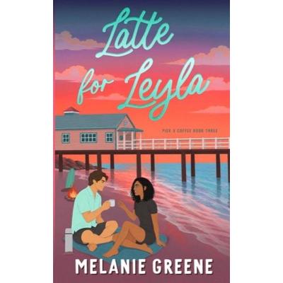 Latte for Leyla, Taschenbuch von Melanie Greene, Melanie Greene, 978-1-941967-35-5