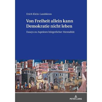 Von Freiheit allein kann Demokratie nicht leben, Gebundene Ausgabe von Erich Klein-Landskron, Peter Lang GmbH, Internationaler Verlag der