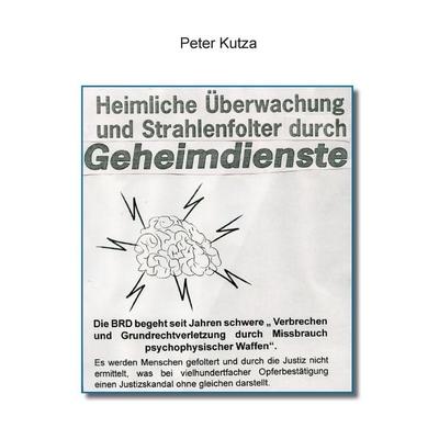 Heimliche Überwachung und Strahlenfolter durch Geheimdienste, Taschenbuch von Peter Kutza, BoD – Books on Demand, 978-3-7392-9046-1