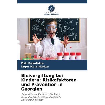Bleivergiftung bei Kindern: Risikofaktoren und Prävention in Georgien, Taschenbuch von Dali Kekelidze,Iagor Kalandadze, Verlag Unser Wissen