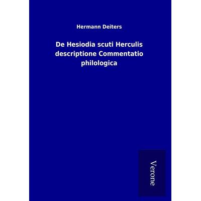 De Hesiodia scuti Herculis descriptione Commentatio philologica, Gebundene Ausgabe von Hermann Deiters, BoD - Books on Demand