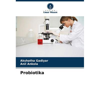 Probiotika, Taschenbuch von Akshatha Gadiyar,Anil Ankola, Verlag Unser Wissen, 978-620-6-94154-5