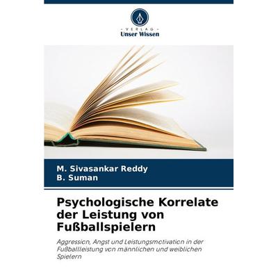 Psychologische Korrelate der Leistung von Fußballspielern, Taschenbuch von M. Sivasankar Reddy,B. Suman, Verlag Unser Wissen, 978-620-7-11451-1