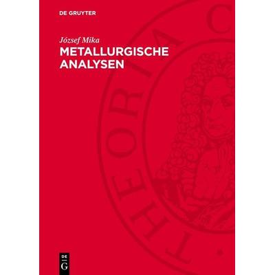 Metallurgische Analysen, Gebundene Ausgabe von József Mika, De Gruyter, 978-3-11-271460-7